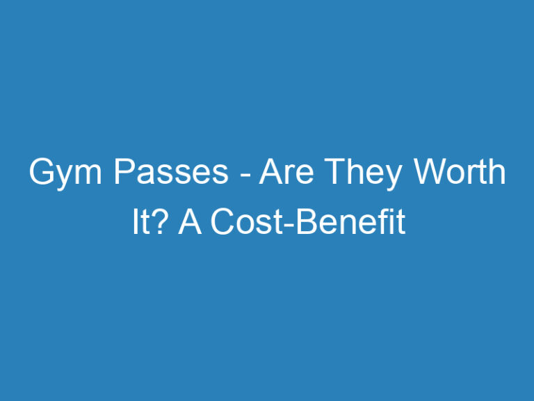 Gym Passes – Are They Worth It? A Cost-Benefit Analysis