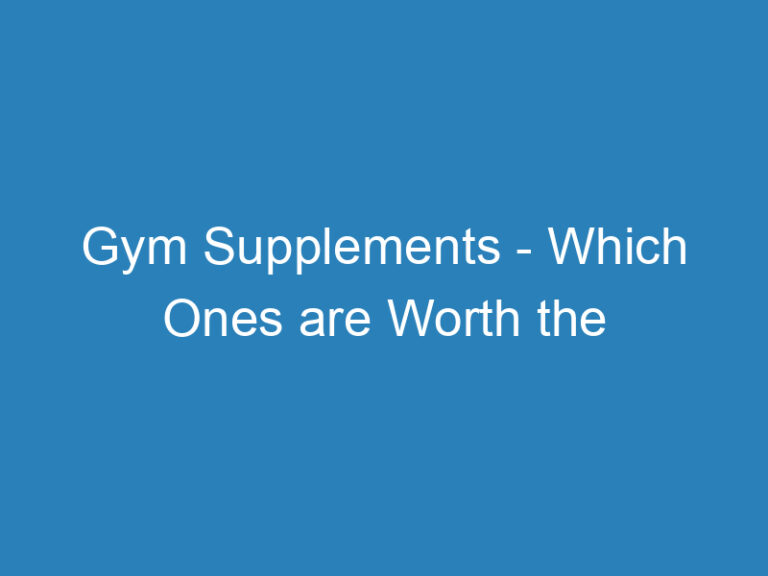 Gym Supplements – Which Ones are Worth the Investment?
